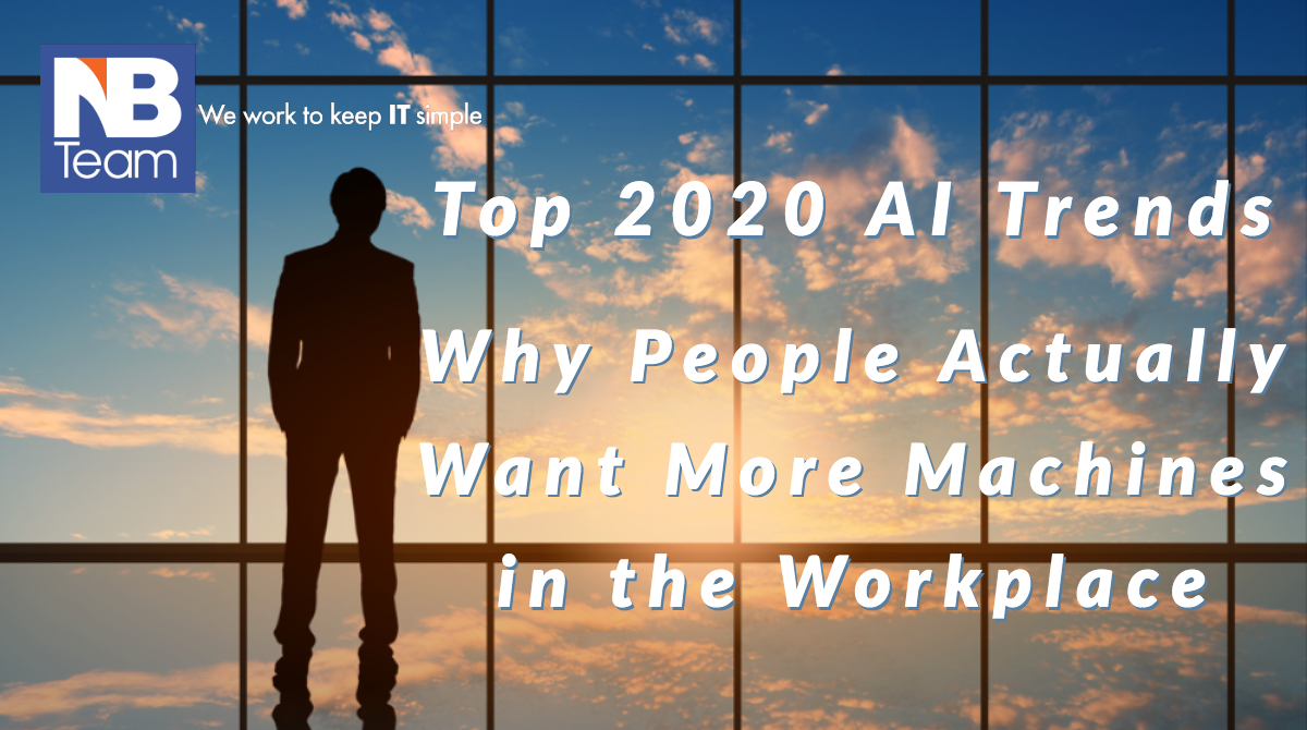 Top 2020 AI Trends: Why People Actually Want More Machines in the Workplace.