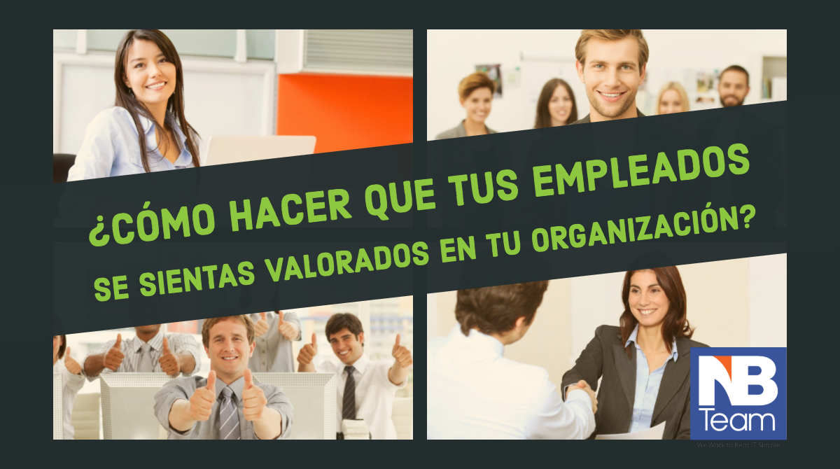 ¿Cómo hacer que tus empleados se sientas valorados en tu organización?